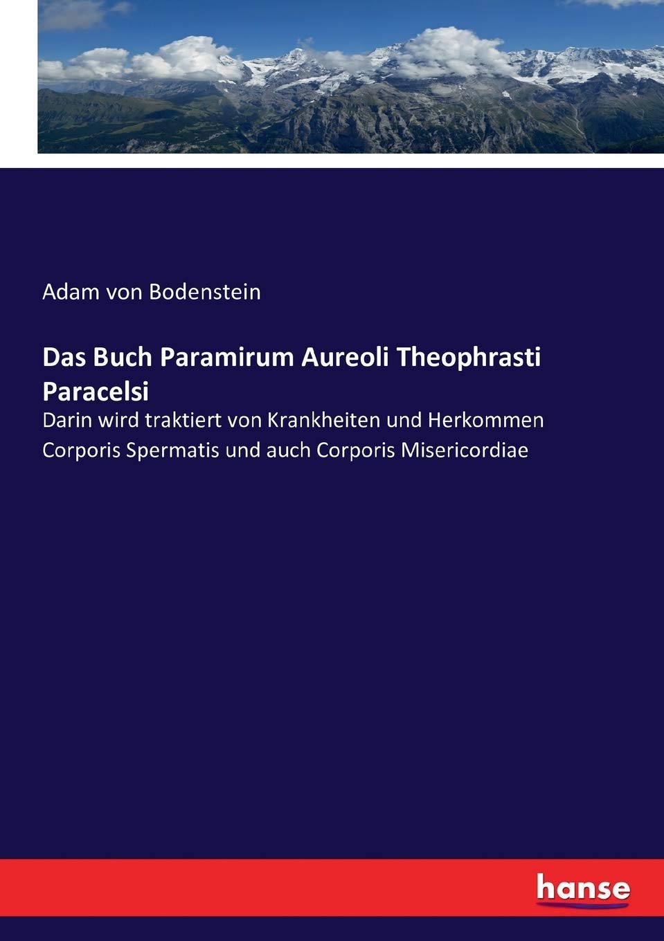 Das Buch Paramirum Aureoli Theophrasti Paracelsi: Darin wird traktiert von Krankheiten und Herkommen Corporis Spermatis und auch Corporis Misericordiae Business & Technology