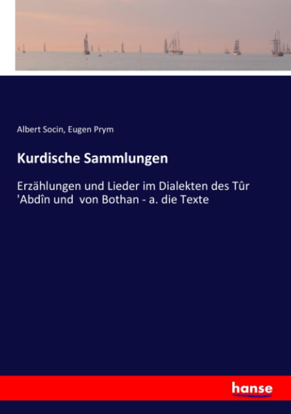 Kurdische Sammlungen: Erzählungen und Lieder im Dialekten des Tûr 'Abdîn und von Bothan - a. die Texte Classics