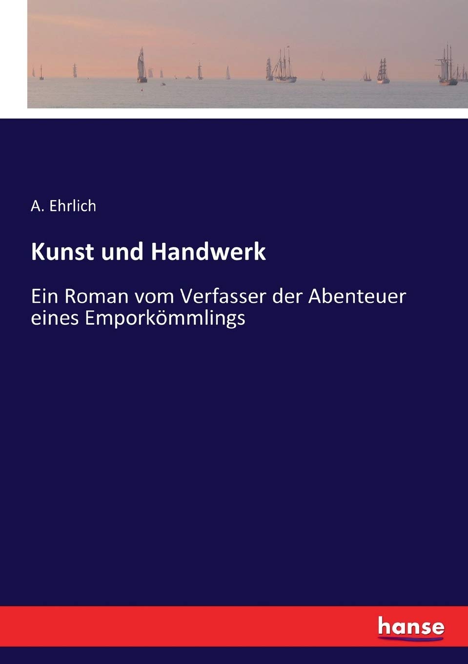 Kunst und Handwerk: Ein Roman vom Verfasser der Abenteuer eines Emporkömmlings Classics