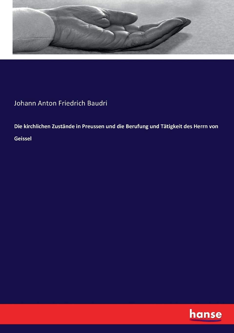 Die kirchlichen Zustände in Preussen und die Berufung und Tätigkeit des Herrn von Geissel Religion & Esotericism