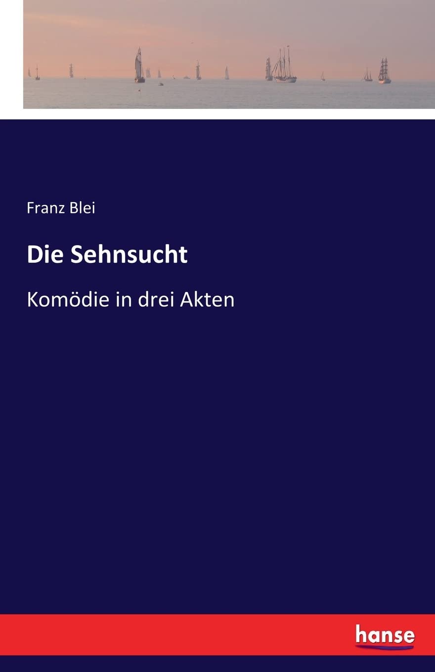 Die Sehnsucht: Komödie in drei Akten Classics