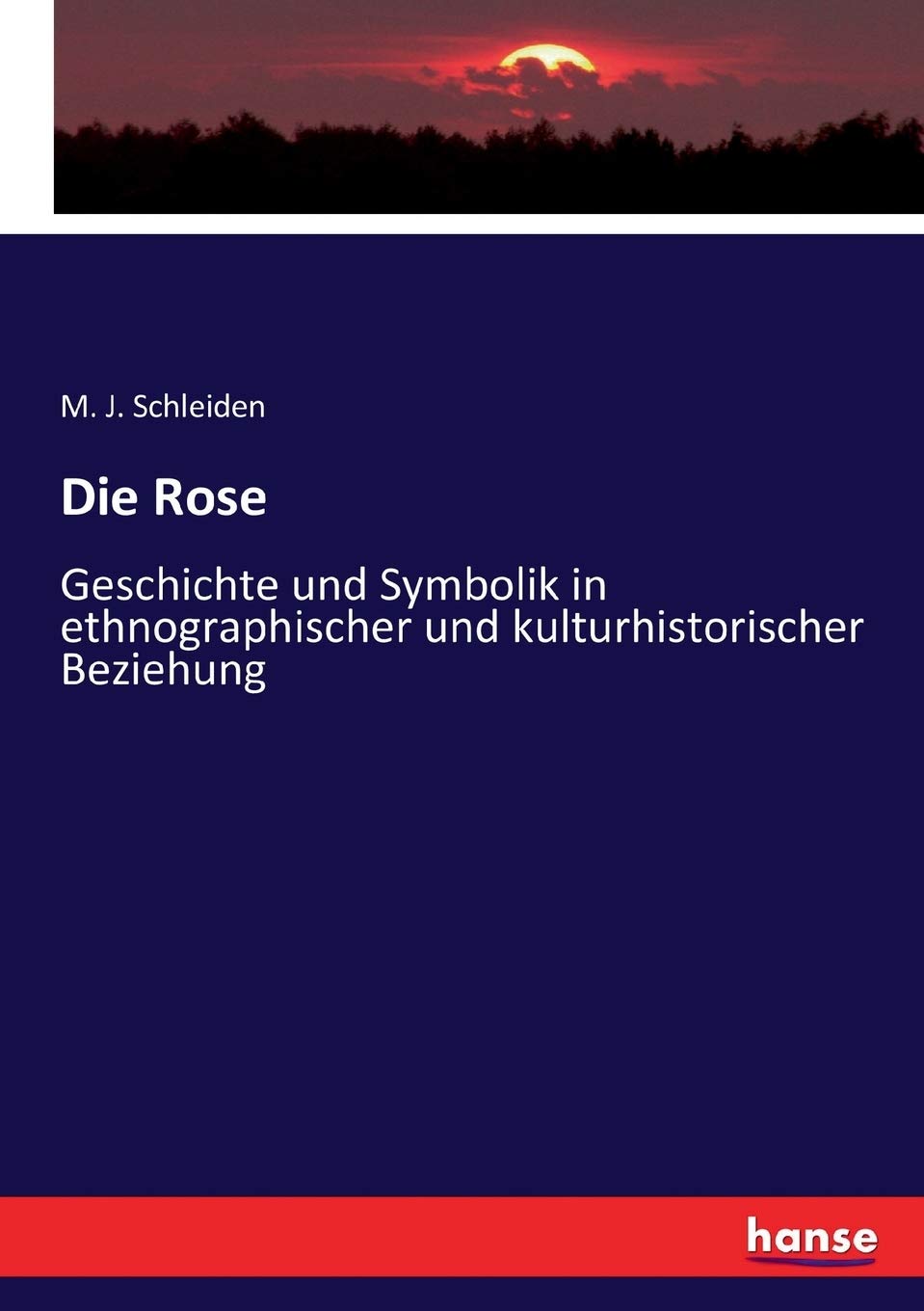 Die Rose: Geschichte und Symbolik in ethnographischer und kulturhistorischer Beziehung Politics & History