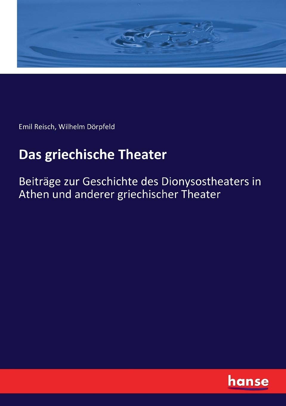 Das griechische Theater: Beiträge zur Geschichte des Dionysostheaters in Athen und anderer griechischer Theater Books