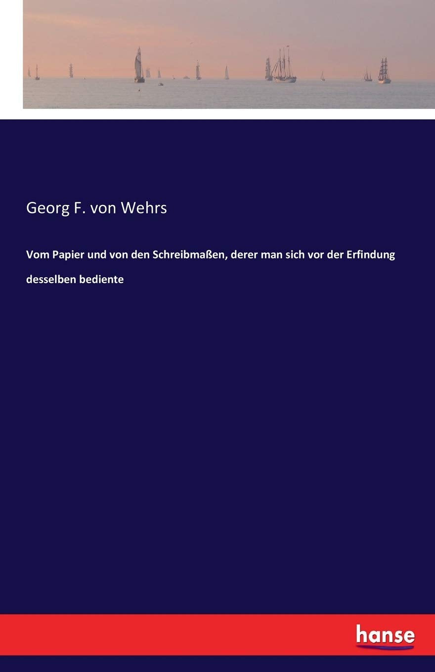 Vom Papier und von den Schreibmaßen, derer man sich vor der Erfindung desselben bediente General education