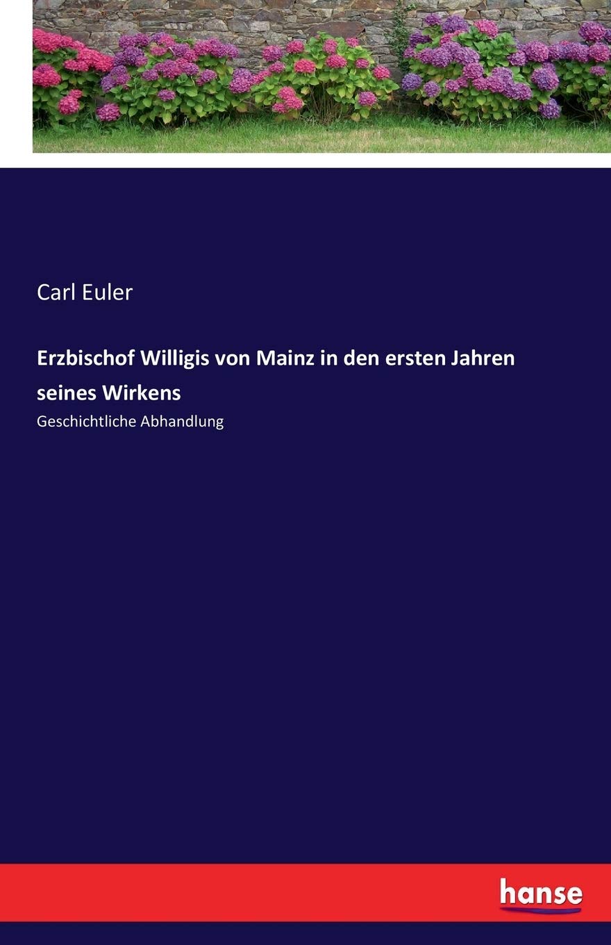 Erzbischof Willigis von Mainz in den ersten Jahren seines Wirkens: Geschichtliche Abhandlung Personalities