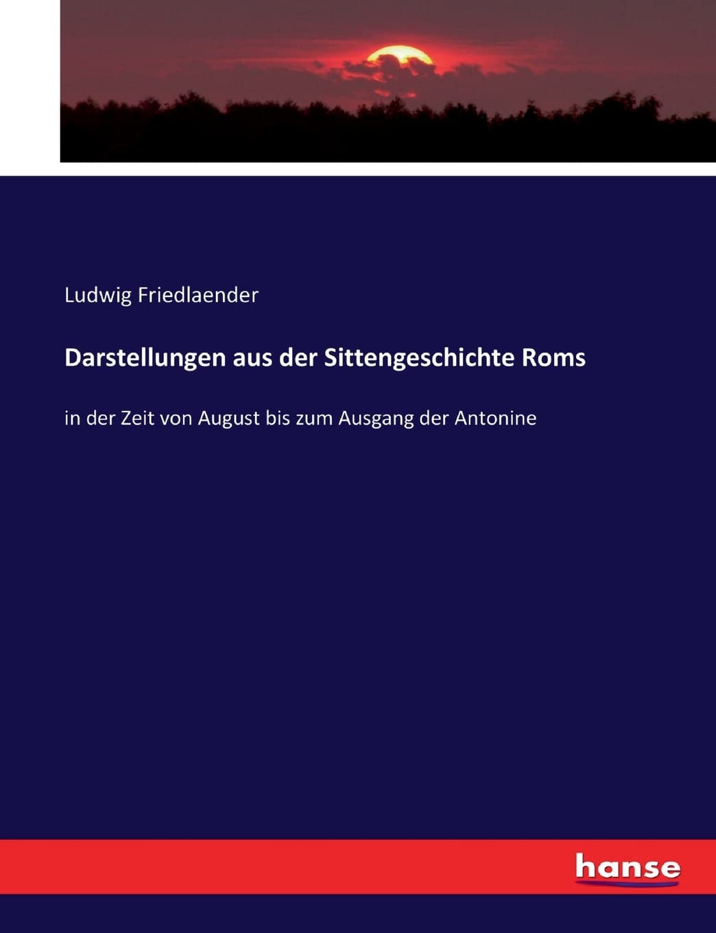 Darstellungen aus der Sittengeschichte Roms: in der Zeit von August bis zum Ausgang der Antonine Politics & History