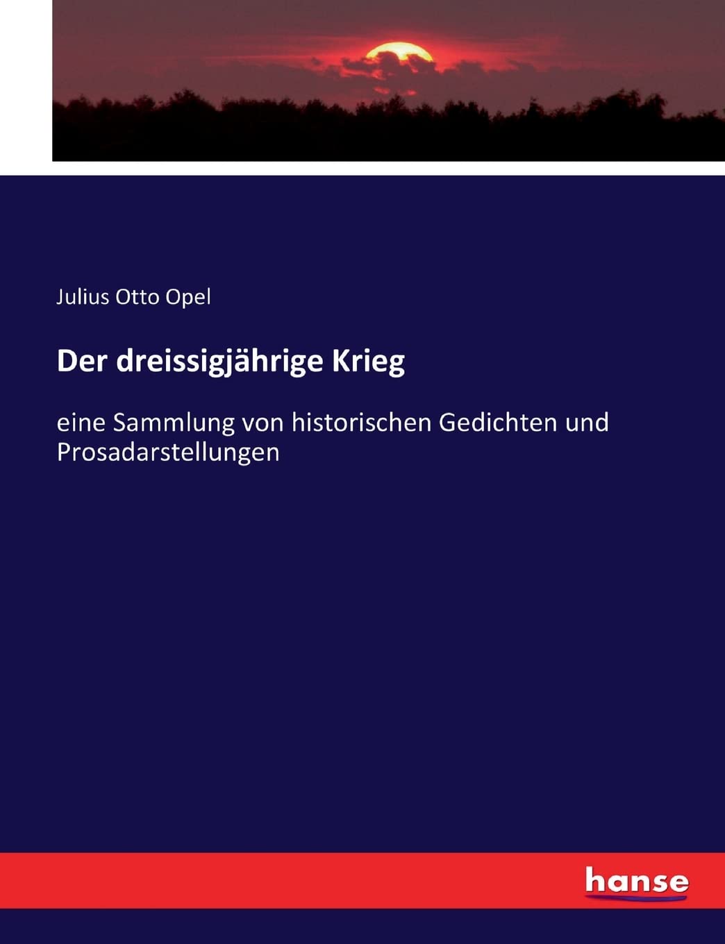 Der dreissigjährige Krieg: eine Sammlung von historischen Gedichten und Prosadarstellungen Politics & History