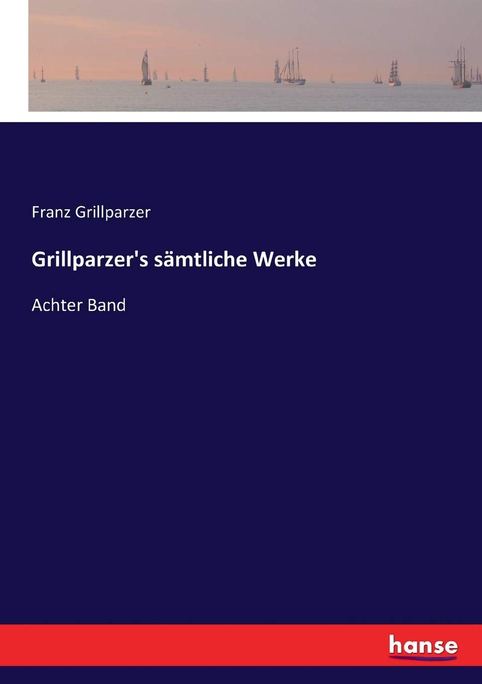 Grillparzer's sämtliche Werke: Achter Band Classics