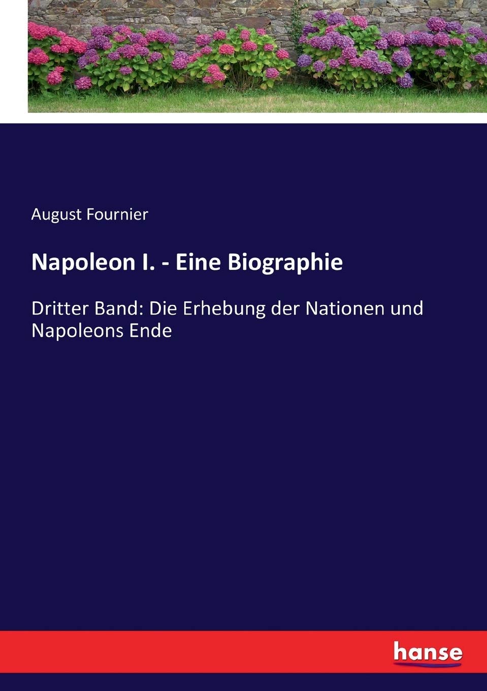 Napoleon I. - Eine Biographie: Dritter Band: Die Erhebung der Nationen und Napoleons Ende Personalities Books