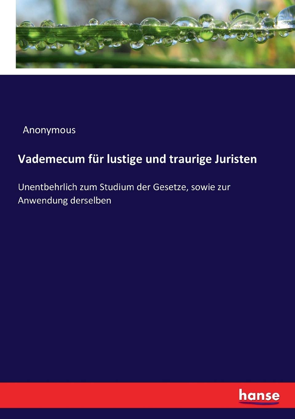 Vademecum für lustige und traurige Juristen: Unentbehrlich zum Studium der Gesetze, sowie zur Anwendung derselben Law