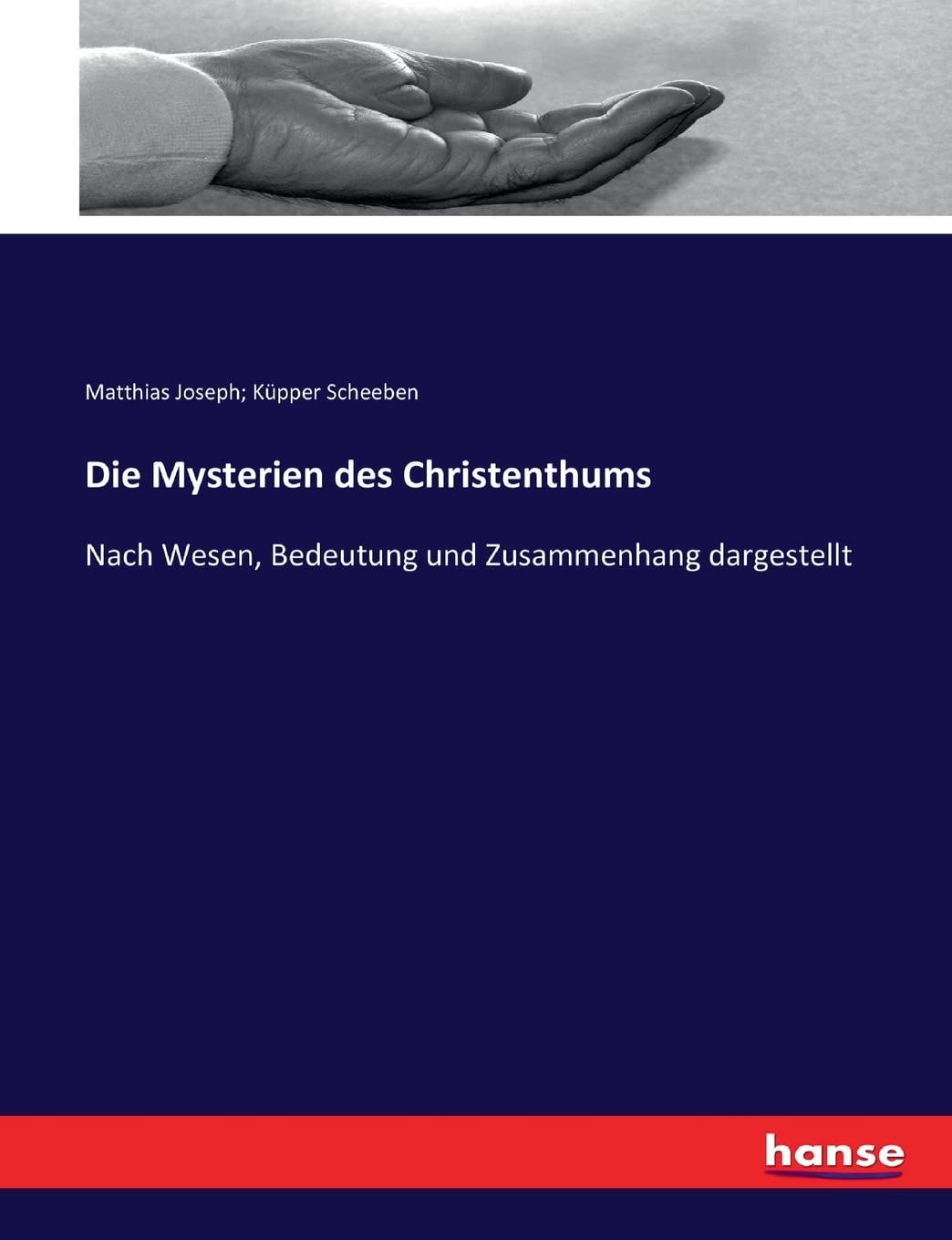 Die Mysterien des Christenthums: Nach Wesen, Bedeutung und Zusammenhang dargestellt book