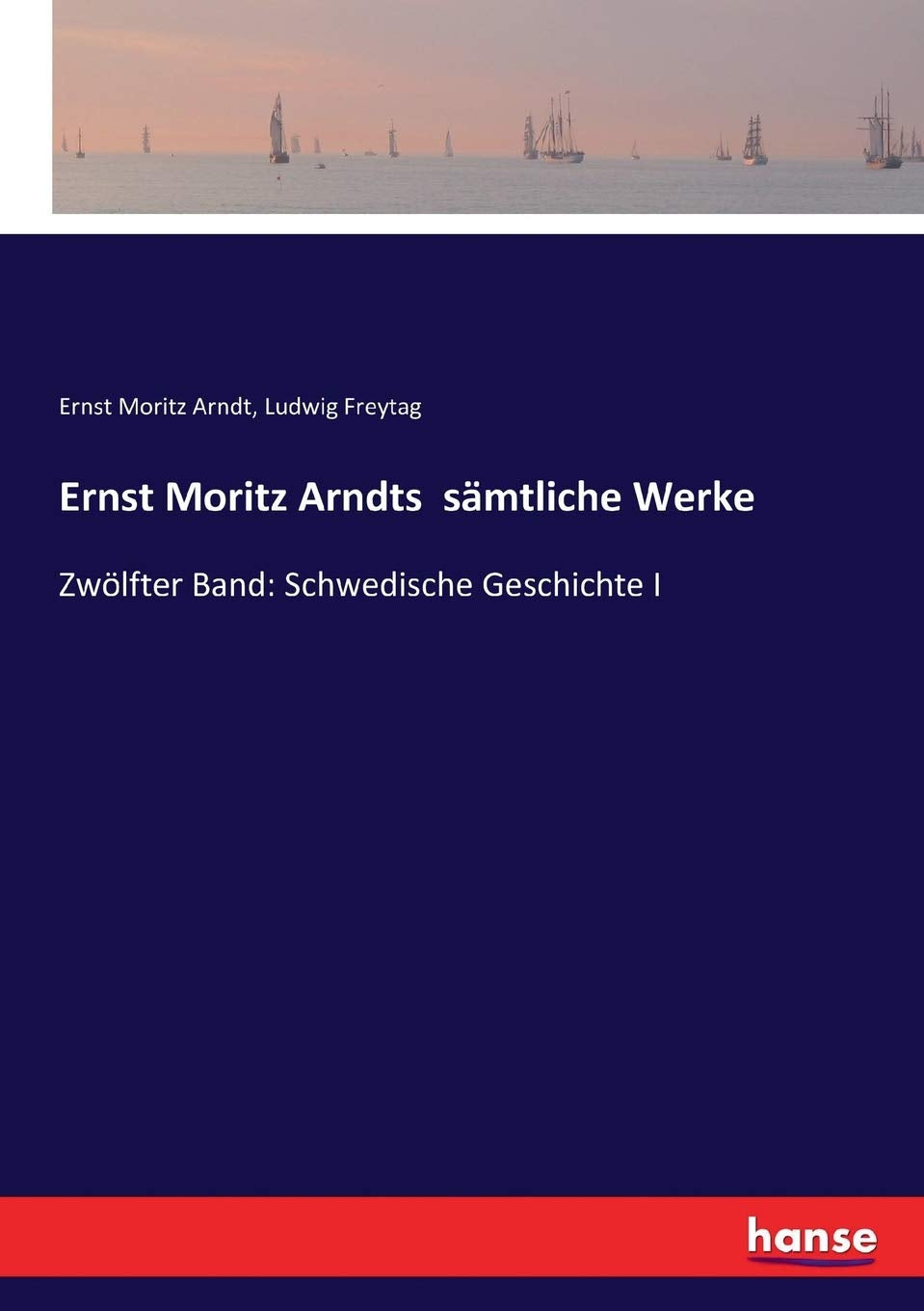 Ernst Moritz Arndts sämtliche Werke: Zwölfter Band: Schwedische Geschichte I Classics