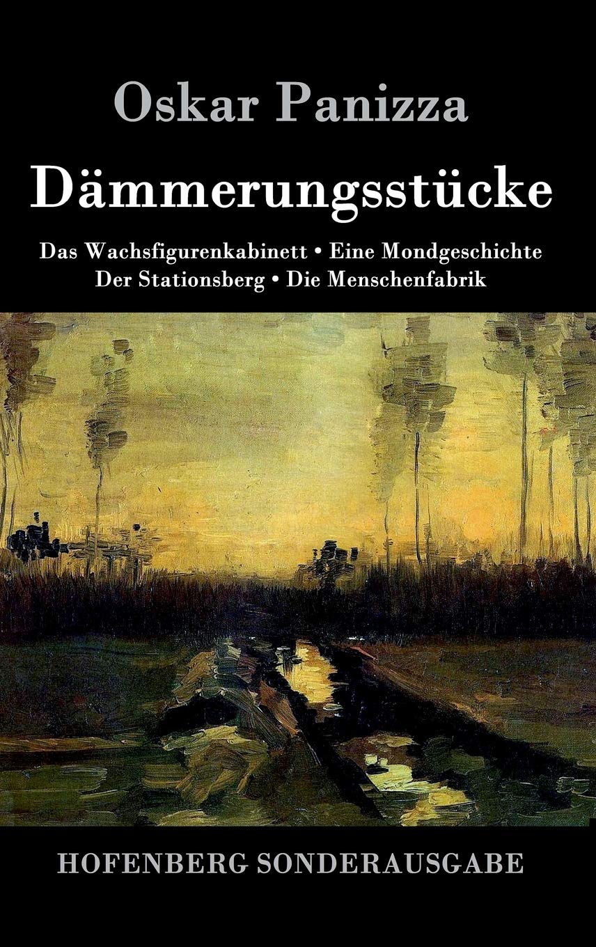 Dämmerungsstücke: Das Wachsfigurenkabinett / Eine Mondgeschichte / Der Stationsberg / Die Menschenfabrik Contemporary literature