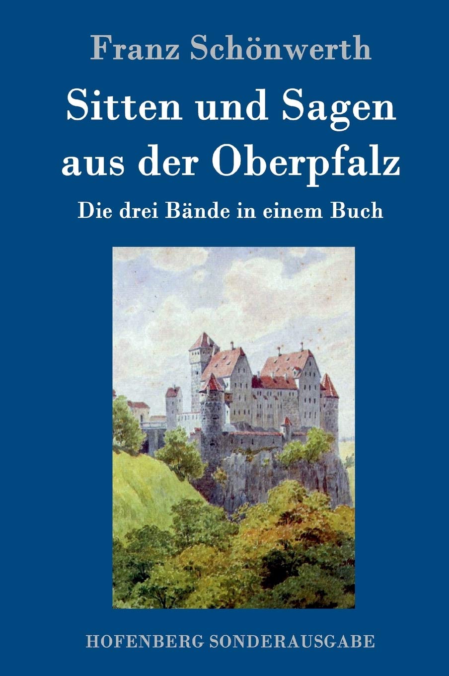 Sitten und Sagen aus der Oberpfalz: Die drei Bände in einem Buch Fairy Tales & Legends