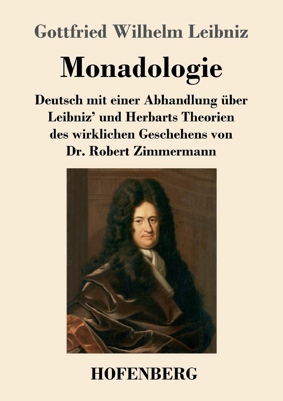 Monadologie: Deutsch mit einer Abhandlung über Leibniz' und Herbarts Theorien des wirklichen Geschehens von Dr. Robert Zimmermann Philosophy