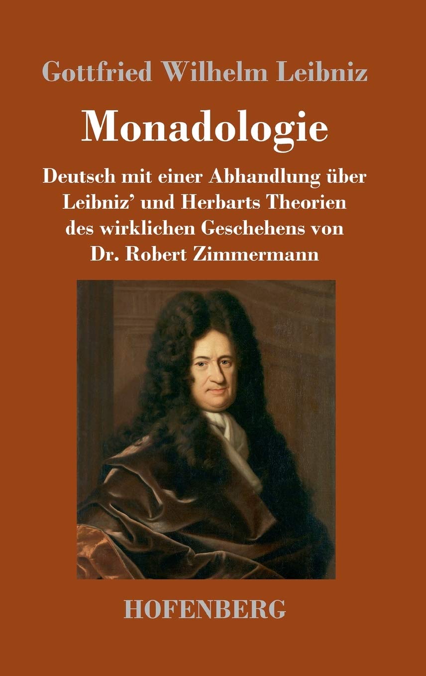 Monadologie: Deutsch mit einer Abhandlung über Leibniz' und Herbarts Theorien des wirklichen Geschehens von Dr. Robert Zimmermann Philosophy