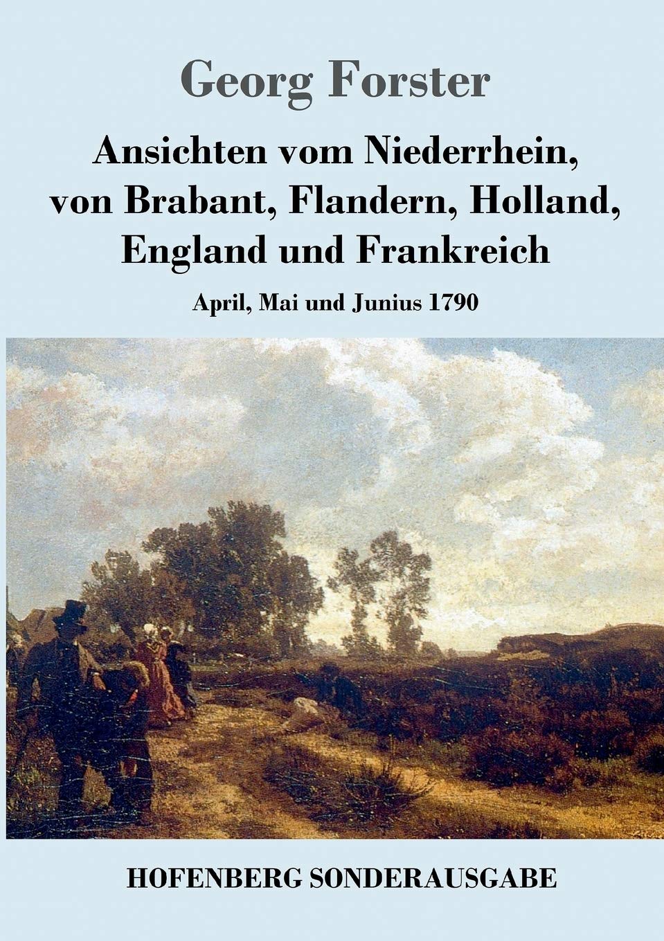 Ansichten vom Niederrhein, von Brabant, Flandern, Holland, England und Frankreich: April, Mai und Junius 1790 Contemporary literature Books