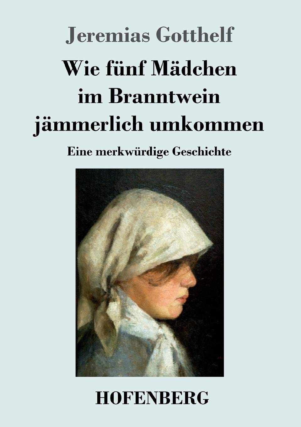 Wie fünf Mädchen im Branntwein jämmerlich umkommen: Eine merkwürdige Geschichte Classics