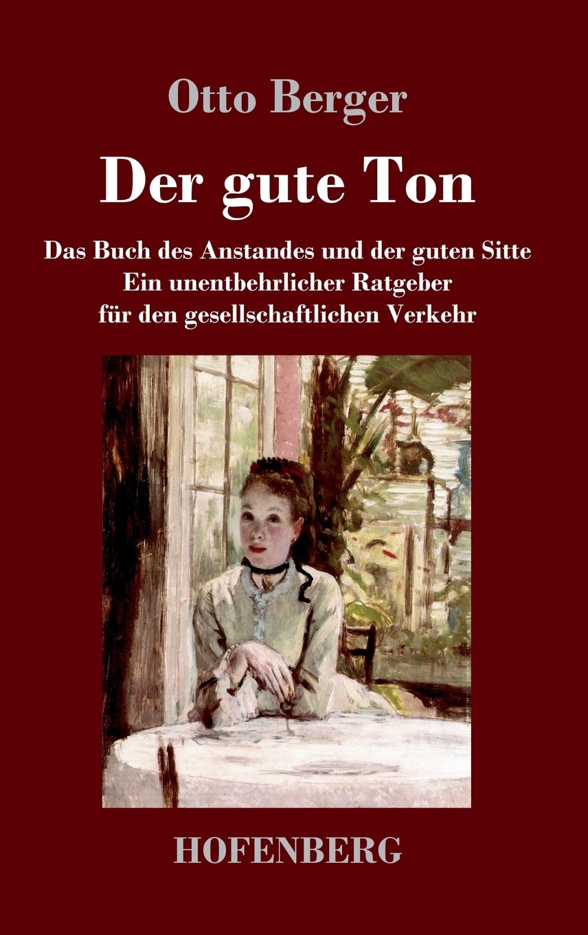 Der gute Ton: Das Buch des Anstandes und der guten Sitte Ein unentbehrlicher Ratgeber für den gesellschaftlichen Verkehr Classics