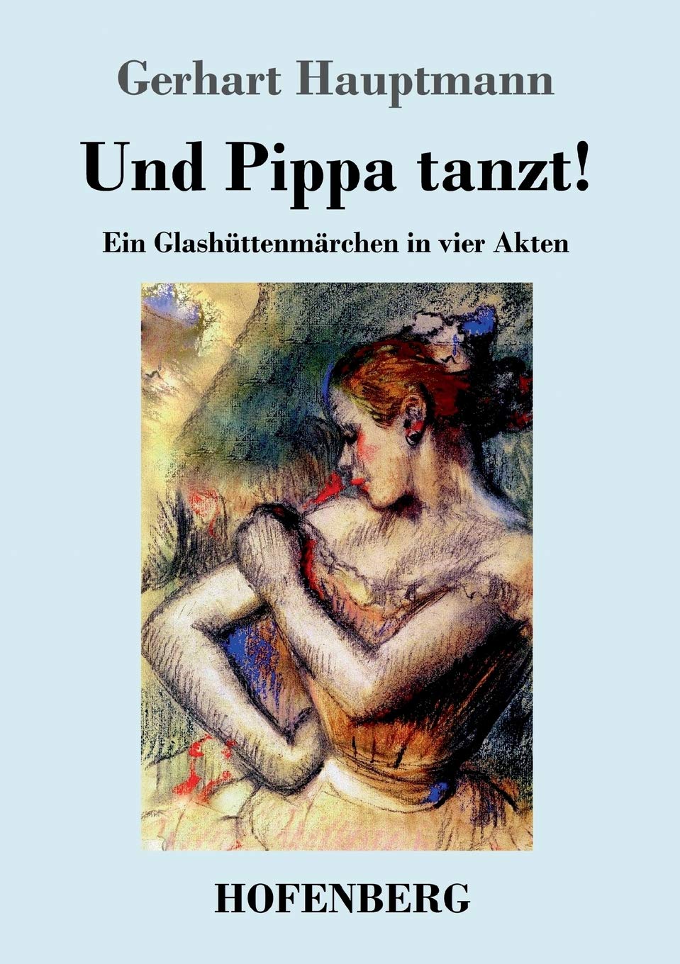 Und Pippa tanzt!: Ein Glashüttenmärchen in vier Akten Classics