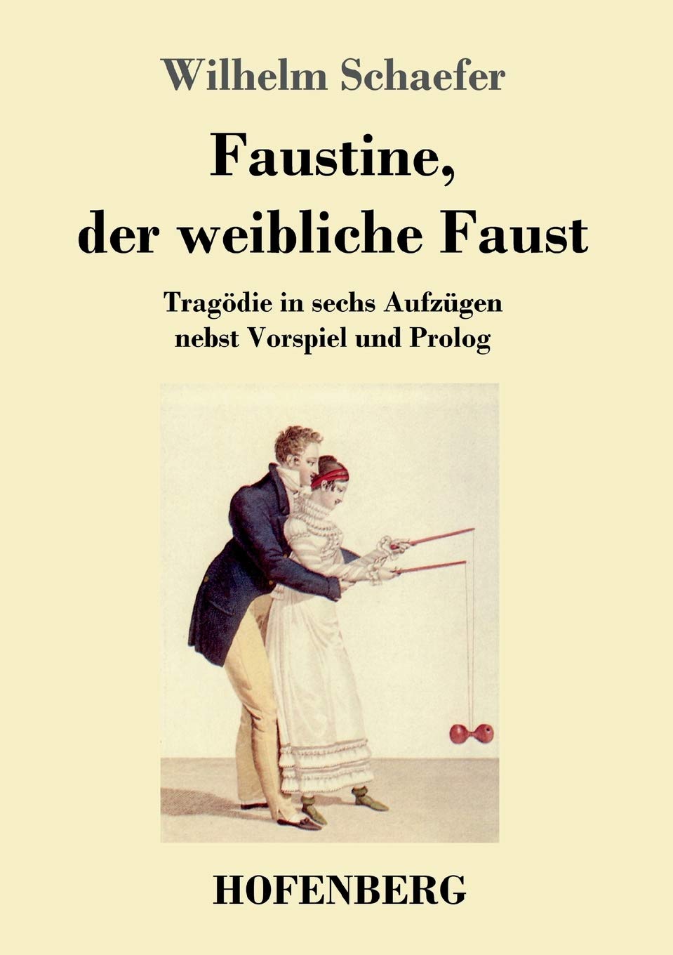 Faustine, der weibliche Faust: Tragödie in sechs Aufzügen nebst Vorspiel und Prolog Drama
