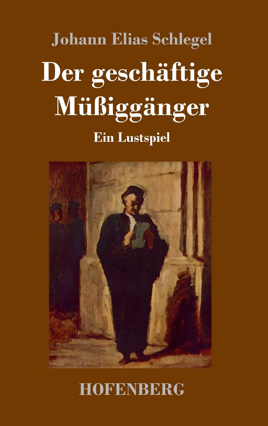 Der geschäftige Müßiggänger: Ein Lustspiel Drama