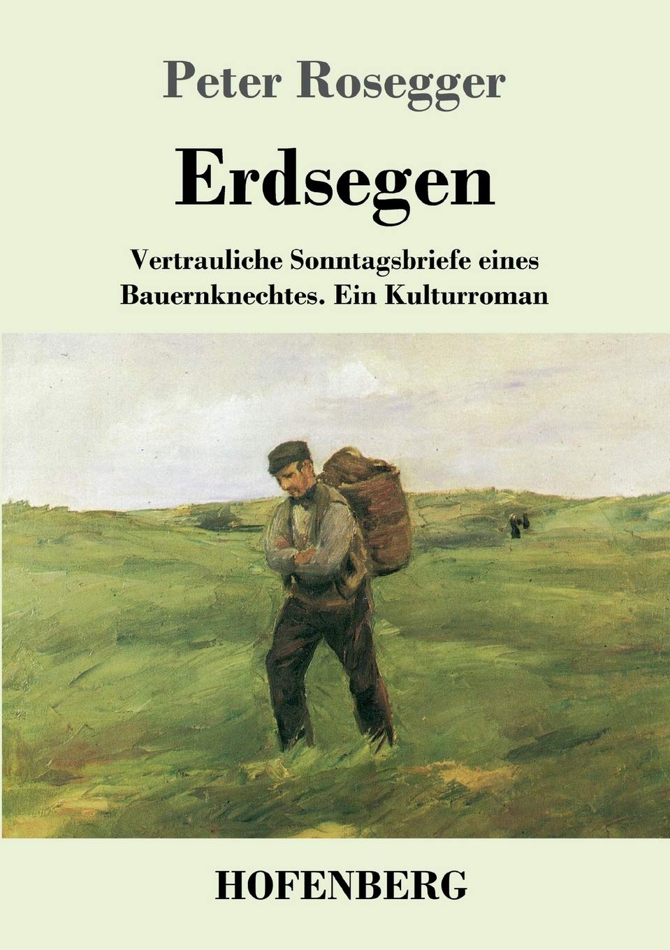 Erdsegen: Vertrauliche Sonntagsbriefe eines Bauernknechtes Ein Kulturroman Classics