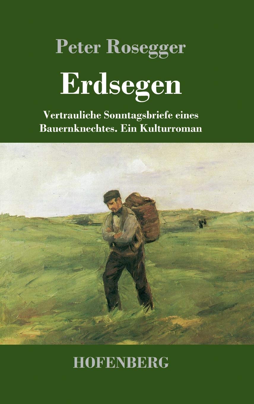 Erdsegen: Vertrauliche Sonntagsbriefe eines Bauernknechtes Ein Kulturroman Classics