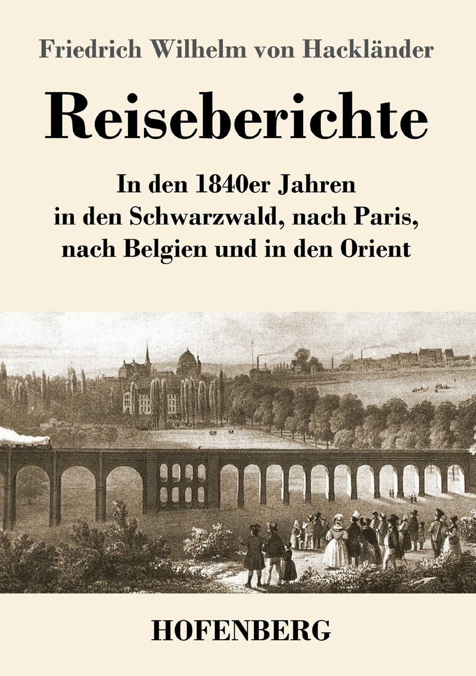 Reiseberichte: In den 1840er Jahren in den Schwarzwald, nach Paris, nach Belgien und in den Orient Contemporary literature