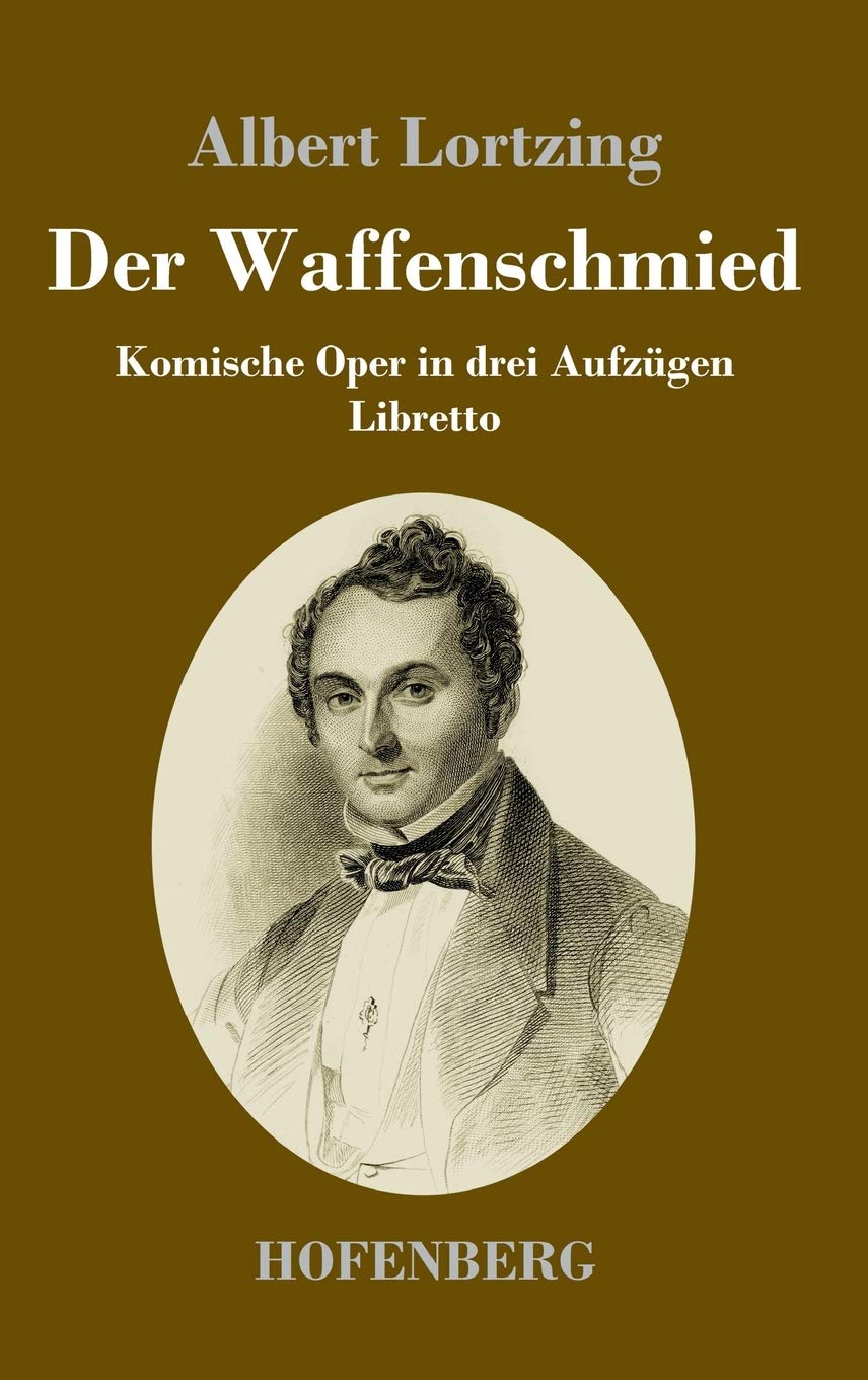 Der Waffenschmied: Komische Oper in drei Aufzügen Libretto Arts & Music