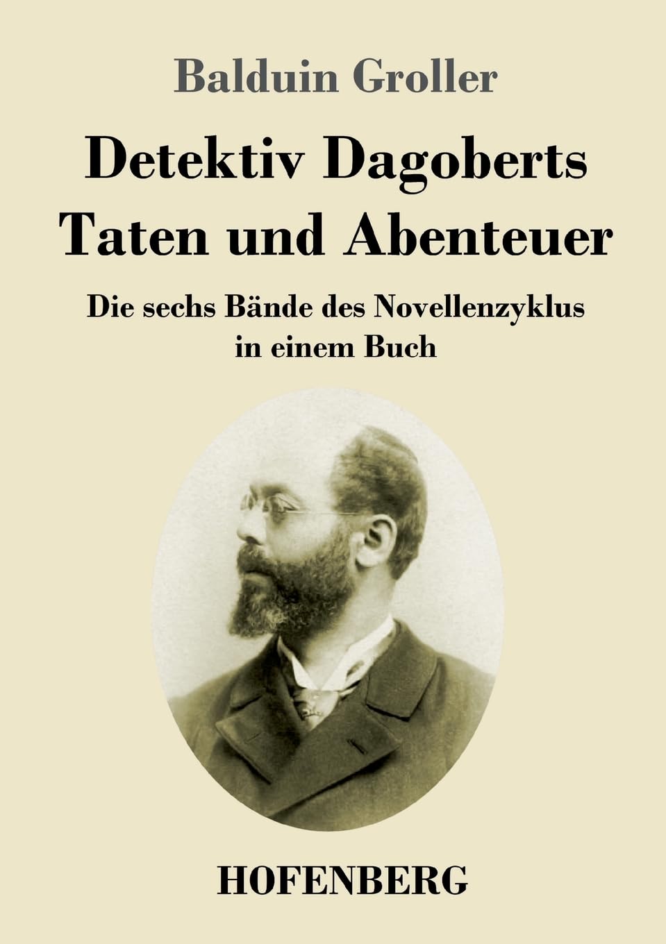 Detektiv Dagoberts Taten und Abenteuer: Die sechs Bände des Novellenzyklus in einem Buch Classics