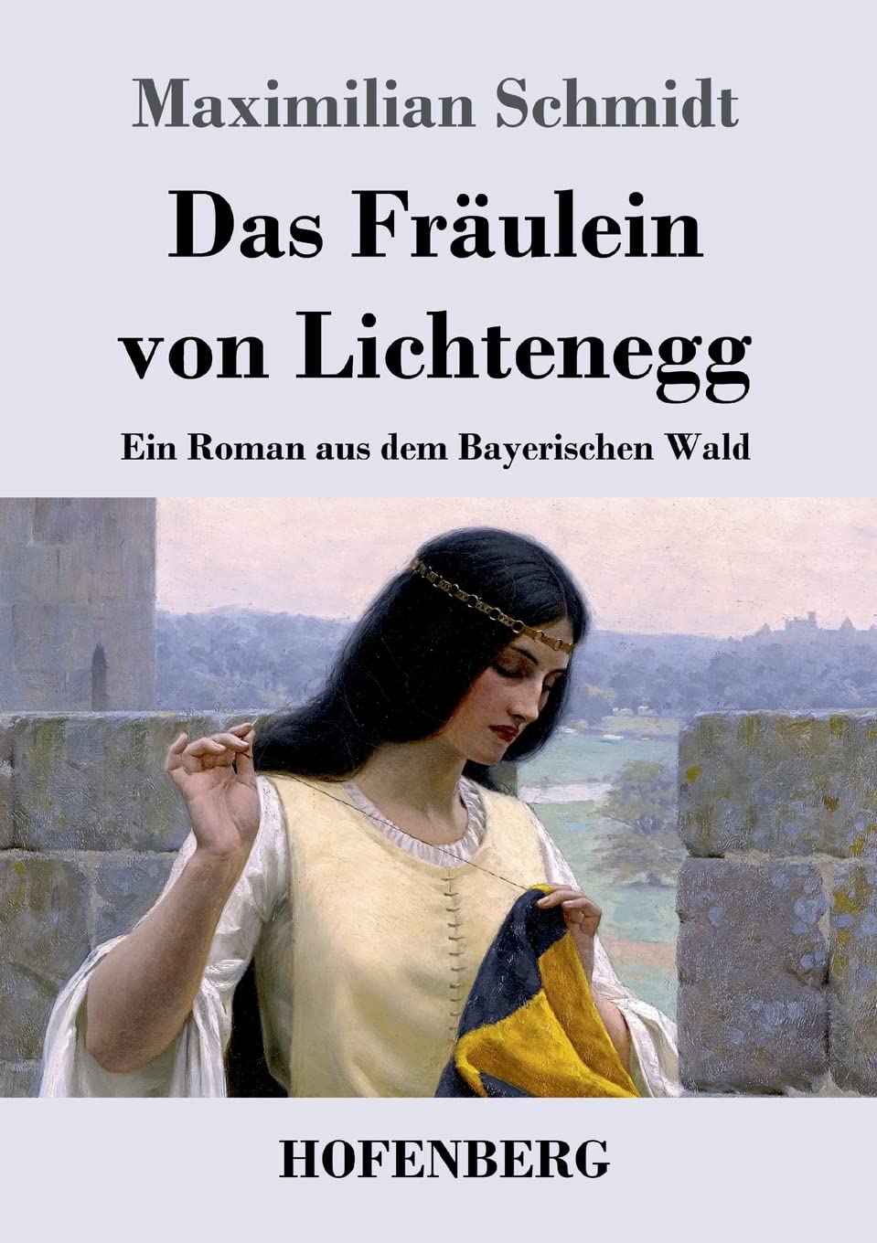 Das Fräulein von Lichtenegg: Ein Roman aus dem Bayerischen Wald Contemporary literature