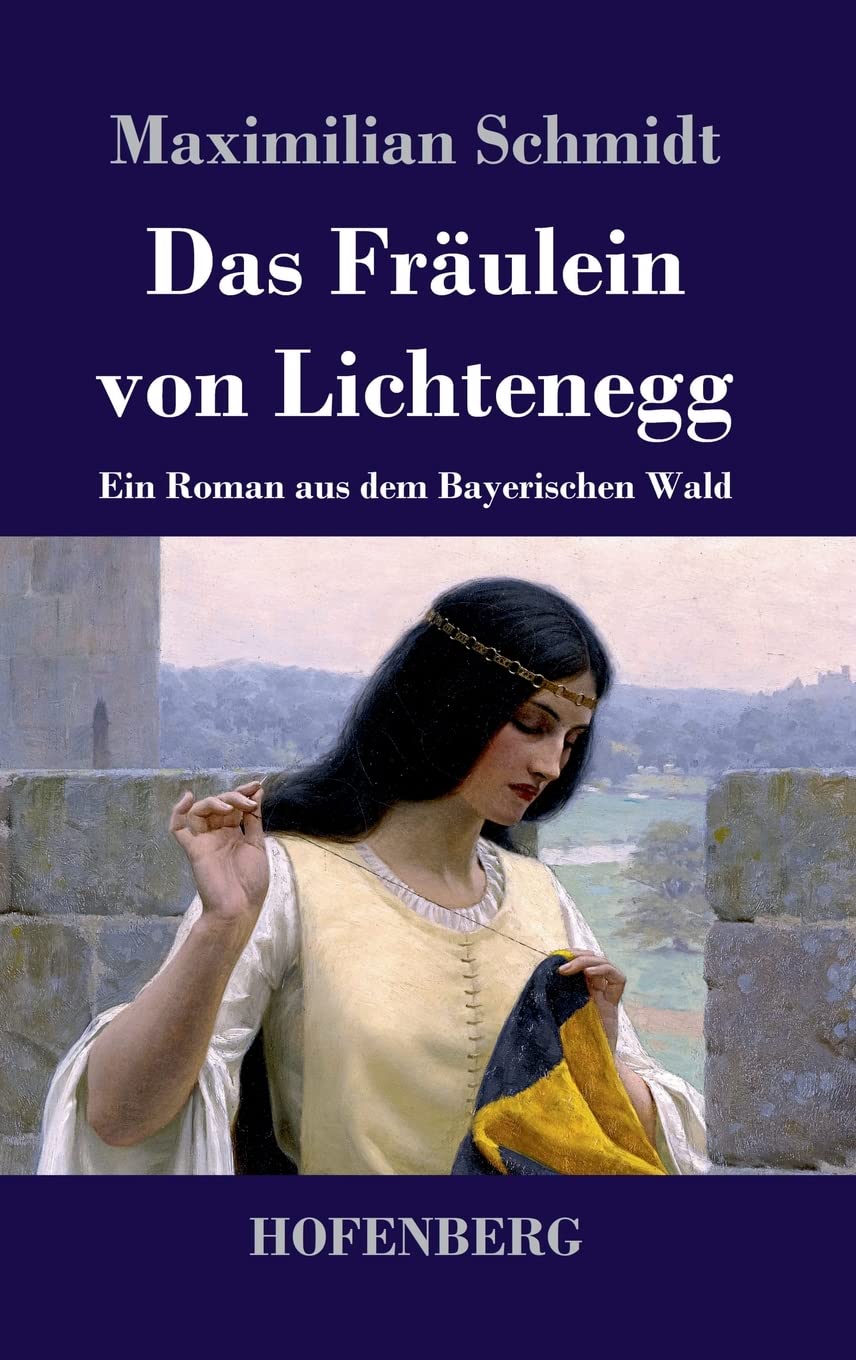 Das Fräulein von Lichtenegg: Ein Roman aus dem Bayerischen Wald Contemporary literature