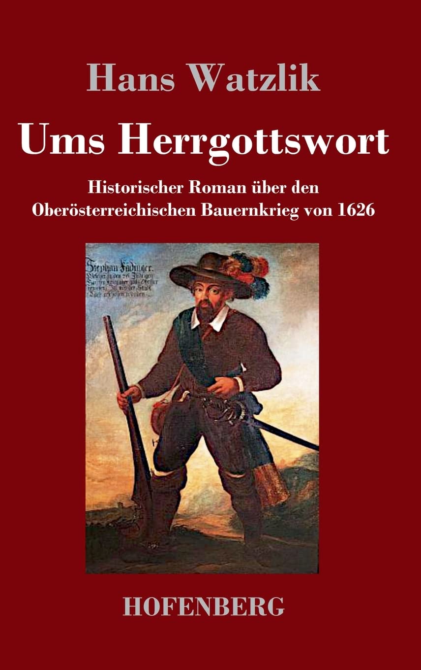 Ums Herrgottswort: Historischer Roman über den Oberösterreichischen Bauernkrieg von 1626 Classics