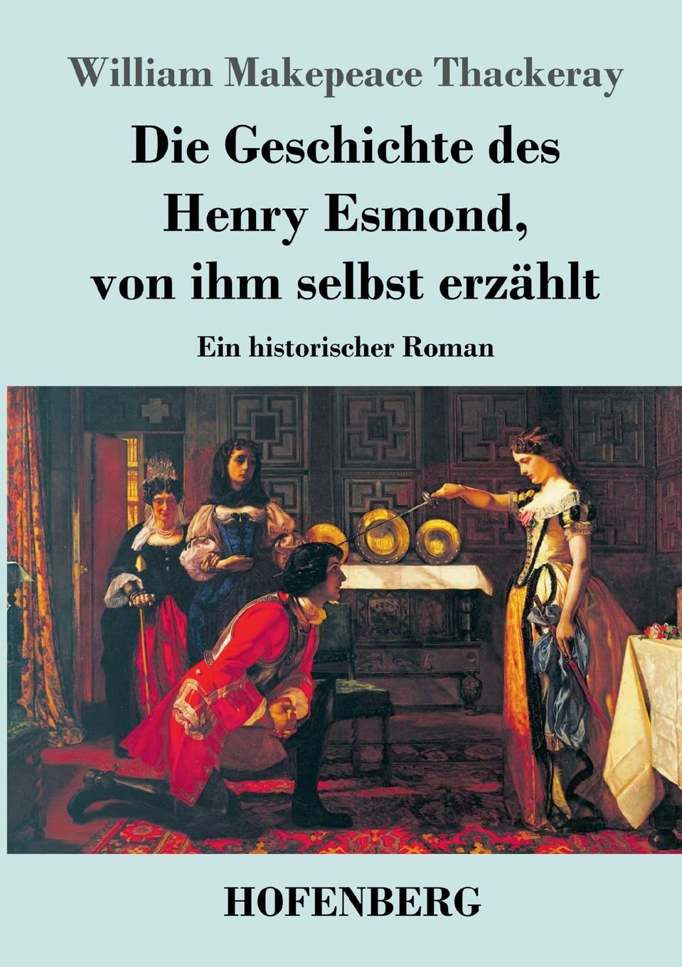 Die Geschichte des Henry Esmond, von ihm selbst erzählt: Ein historischer Roman Classics