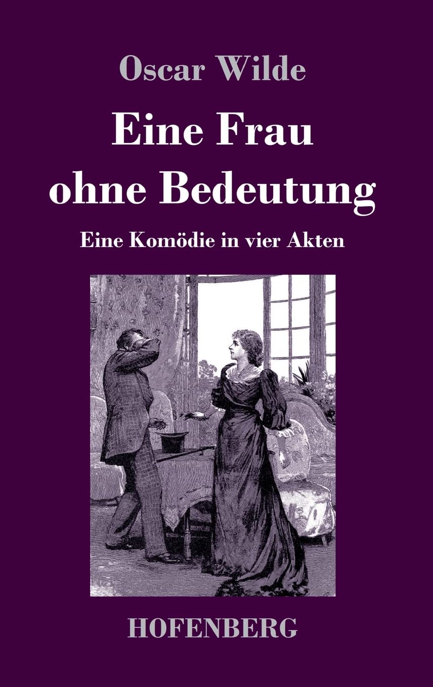 Eine Frau ohne Bedeutung: Eine Komödie in vier Akten Drama