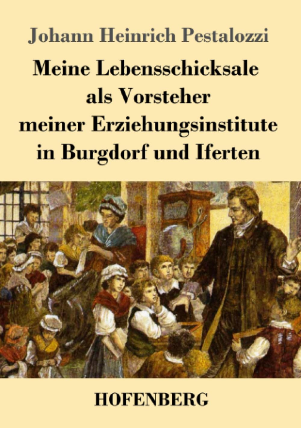 Meine Lebensschicksale als Vorsteher meiner Erziehungsinstitute in Burgdorf und Iferten Classics