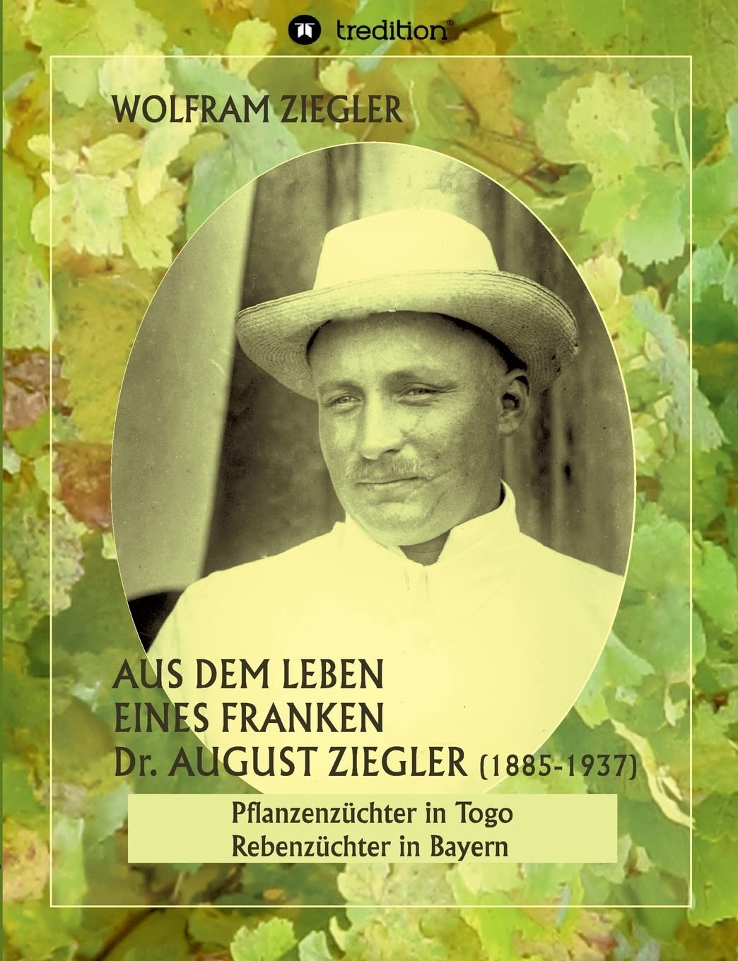 Aus dem Leben eines Franken. Dr. August Ziegler (1885–1937) –: Pflanzenzüchter in Togo und Rebenzüchter in Bayern. Bearbeitet und herausgegeben von Gudrun Wolfschmidt. Memories