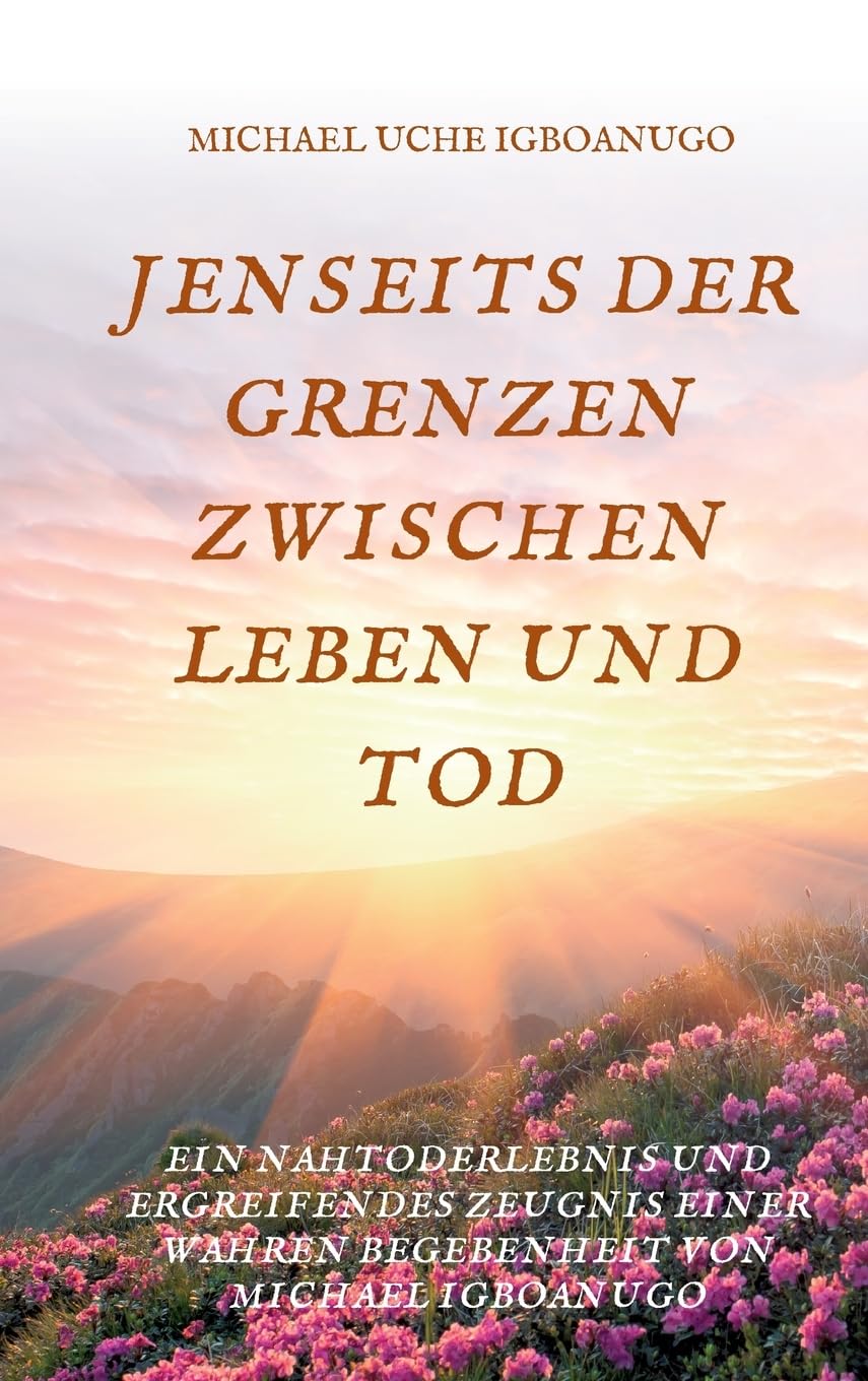 JENSEITS DER GRENZEN ZWISCHEN LEBEN UND TOD: EIN NAHTODERLEBNIS UND ERGREIFENDES ZEUGNIS EINER WAHREN BEGEBENHEIT VON MICHAEL IGBOANUGO Personalities