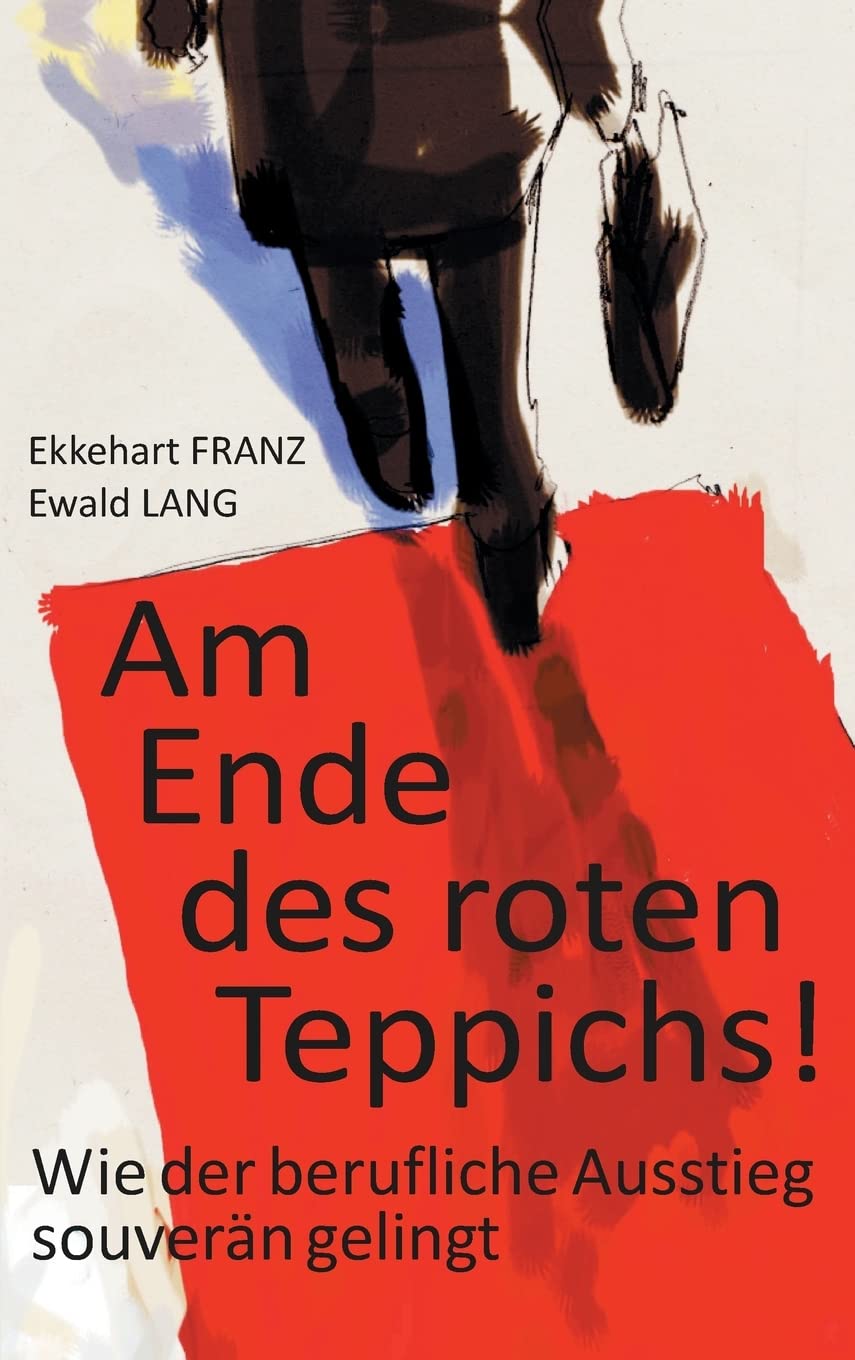 Am Ende des roten Teppichs!: Wie der berufliche Ausstieg souverän gelingt Business, Finance & Career