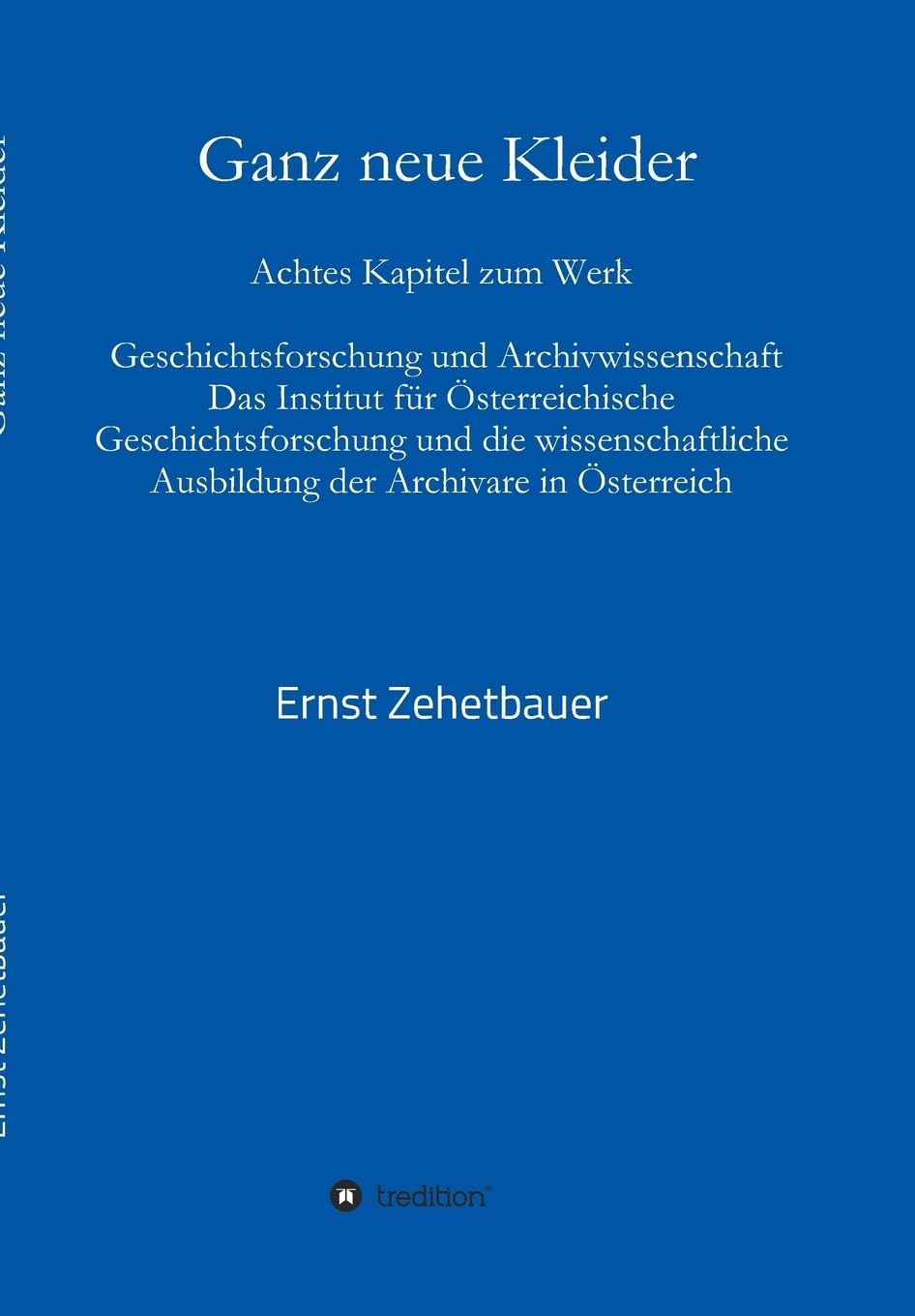 Ganz neue Kleider: Achtes Kapitel zum Werk: Geschichtsforschung und Archivwissenschaft. Das Institut für Österreichische Geschichtsforschung und die ... Ausbildung der Archivare in Österreich Law
