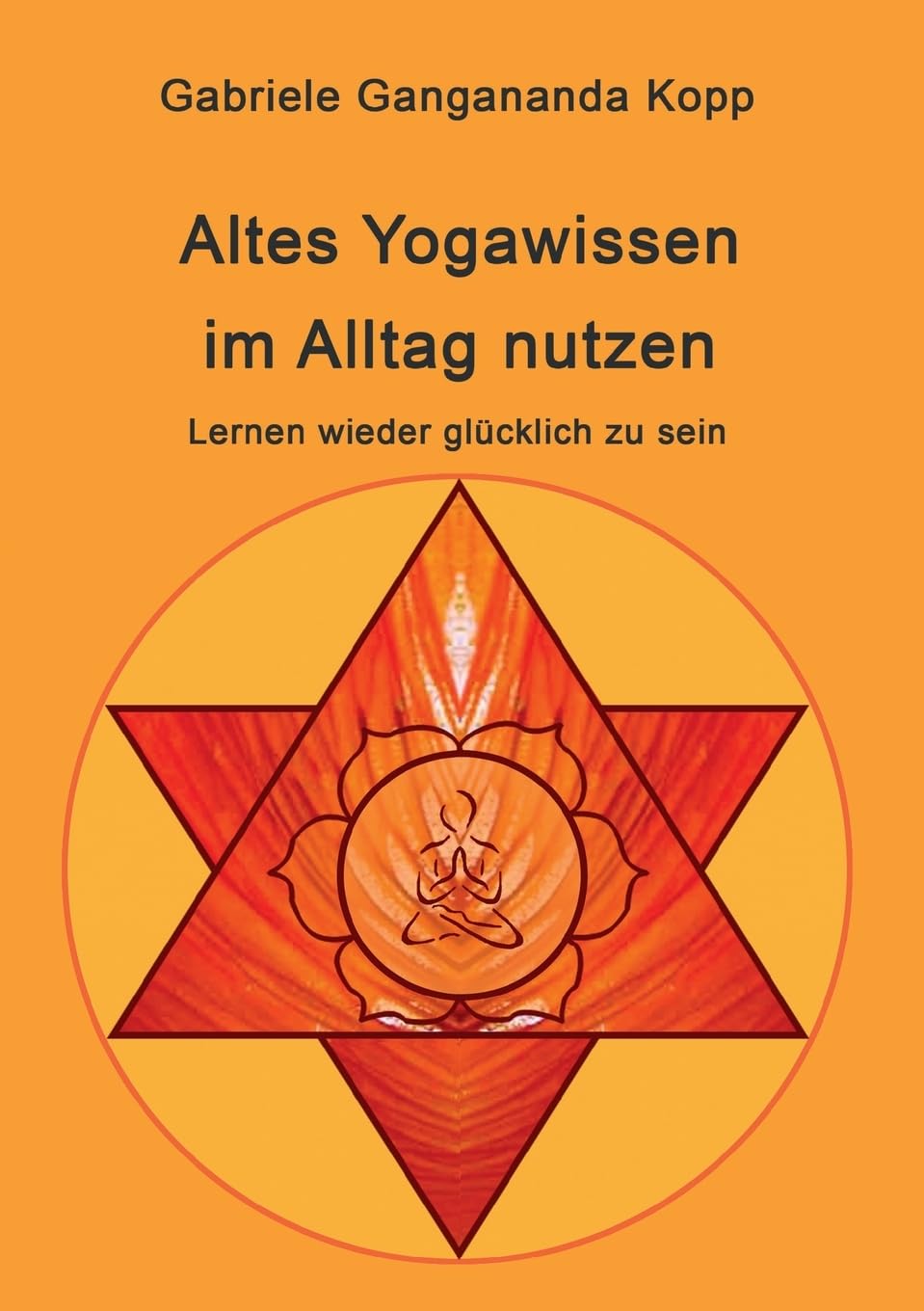 Altes Yogawissen wieder im Alltag nutzen: Lernen wieder glücklich zu sein Hobbies & Crafts