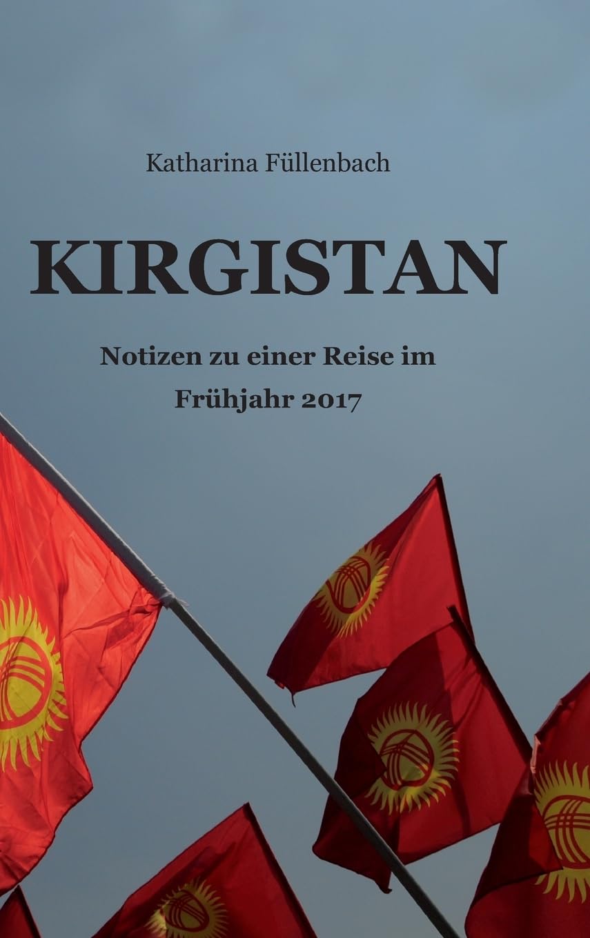 KIRGISTAN: Notizen zu einer Reise im Frühjahr 2017 Leisure, Home & Garden