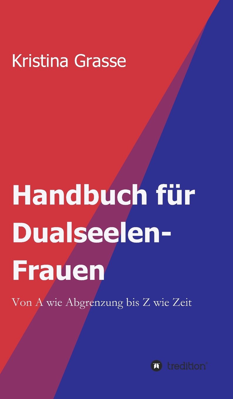 Handbuch für Dualseelen-Frauen: Von A wie Abgrenzung bis Z wie Zeit Business, Finance & Career