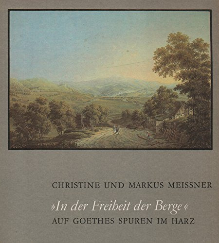'In der Freiheit der Berge' - Auf Goethes Spuren im Harz. Mit einem farbigen Faksimile einer 'Charte vom Harz' von 1804 Business & Technology