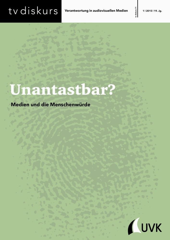 Unantastbar?: Medien und die Menschenwürde (tv diskurs. Verantwortung in audiovisuellen Medien) Media & Communication
