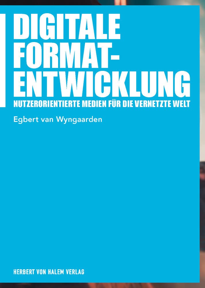 Digitale Formatentwicklung: Nutzerorientierte Medien für die vernetzte Welt (Praxis Film) Media & Communication