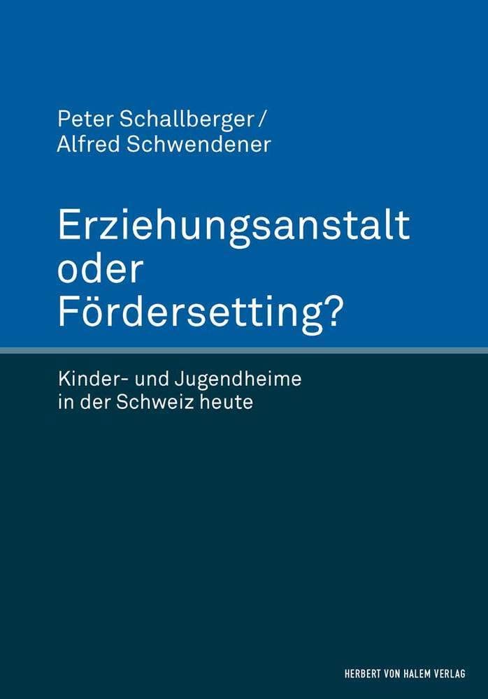 Erziehungsanstalt oder Fördersetting?: Kinder- und Jugendheime in der Schweiz heute Law