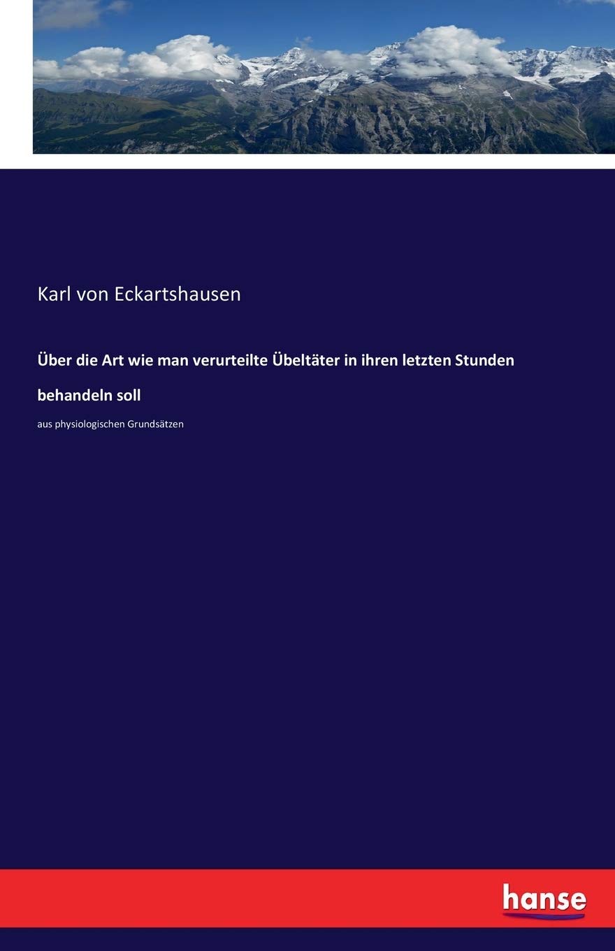 Über die Art wie man verurteilte Übeltäter in ihren letzten Stunden behandeln soll: aus physiologischen Grundsätzen Business & Technology