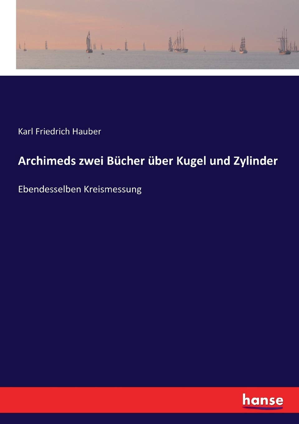 Archimeds zwei Bücher über Kugel und Zylinder: Ebendesselben Kreismessung General education